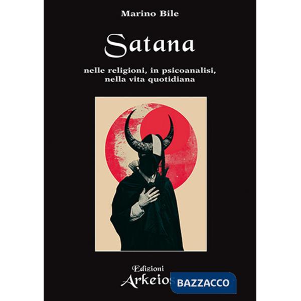 Satana. Nelle religioni, in psicoanalisi, nella vita quotidiana