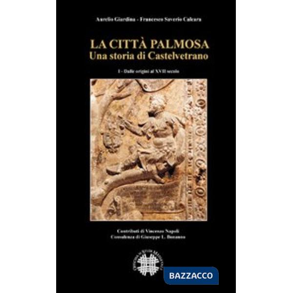 Città Palmosa. Una storia di Castelvetrano (La). Vol. 1: Dalle origini al XVII secolo