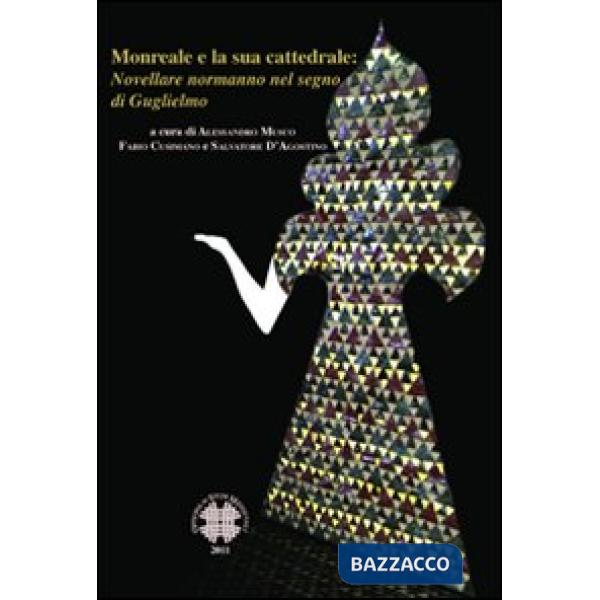 Monreale e la sua cattedrale. Novellare normanno nel segno di Guglielmo