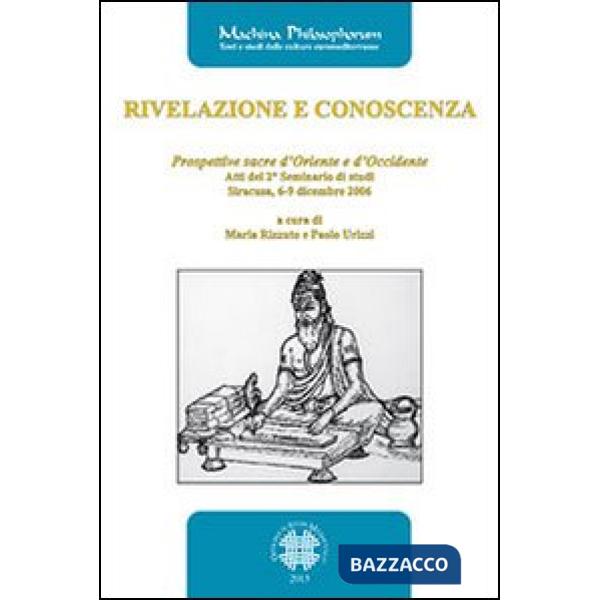 Rivelazione e conoscenza. Prospettive sacre d'Oriente e d'Occidente. Atti del 2° Seminario di studi (Siracusa, 6-9 dicembre 2006