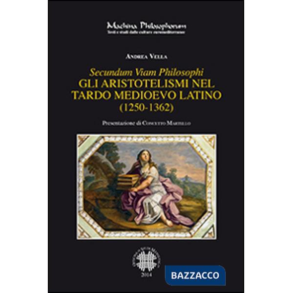 Secundum viam philosophi. Gli aristotelismi nel tardo medioevo latino (1250-1362)