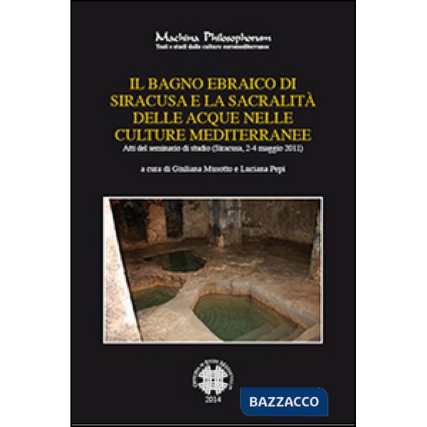 Bagno ebraico di Siracusa e la sua sacralità delle acque nelle culture mediterranee. Atti del Seminario di studio (Siracusa, 2-4