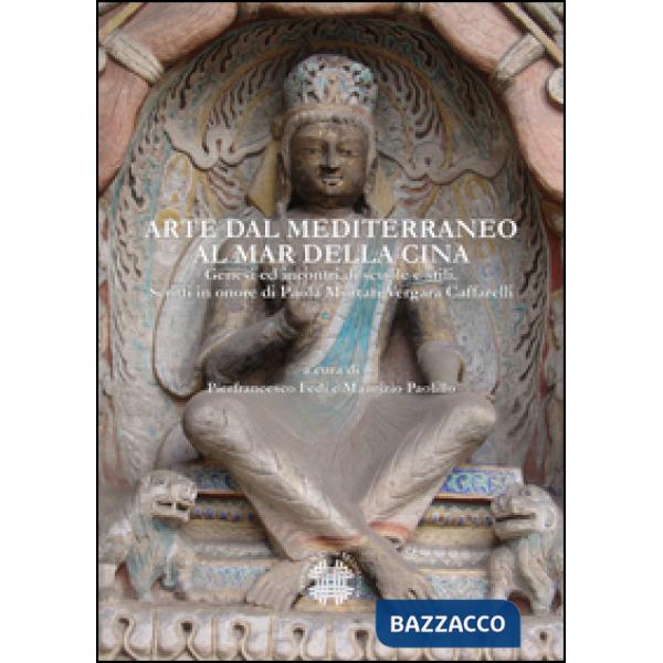 Arte dal Mediterraneo al mar della Cina. Genesi ed incontri di scuole e stili. Scritti in onore di Paola Mortari Vergara Caffare