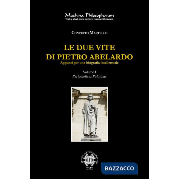 Due vite di Pietro Abelardo. Appunti per una biografia intellettuale (Le). Vol. 1: Peripateticus Palatinus
