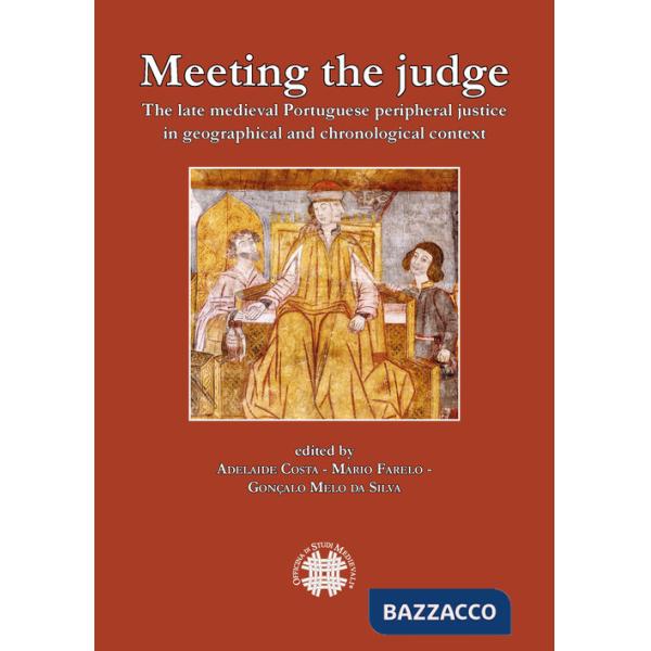Meeting the judge. The late medieval Portuguese peripheral justice in geographical and chronogical context. Ediz. multilingue