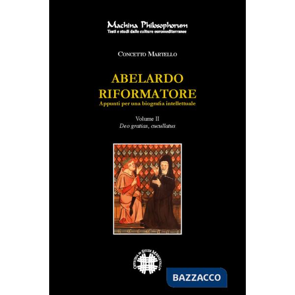 Abelardo riformatore. Appunti per una biografia intellettuale. Vol. 2: Deo gratias, cucullantus