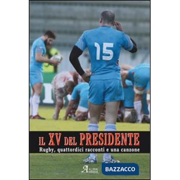 XV del presidente. Rugby, 14 racconti ed una canzone (Il)