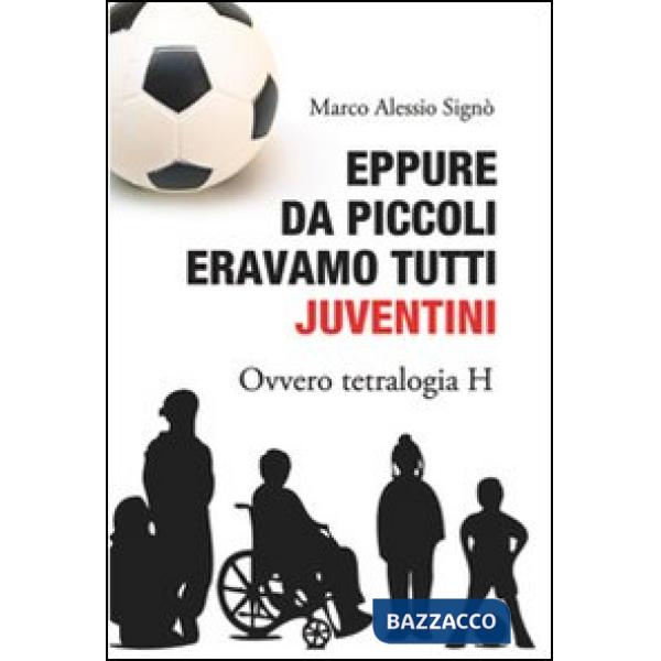 Eppure da piccoli eravamo tutti juventini ovvero tetralogia H