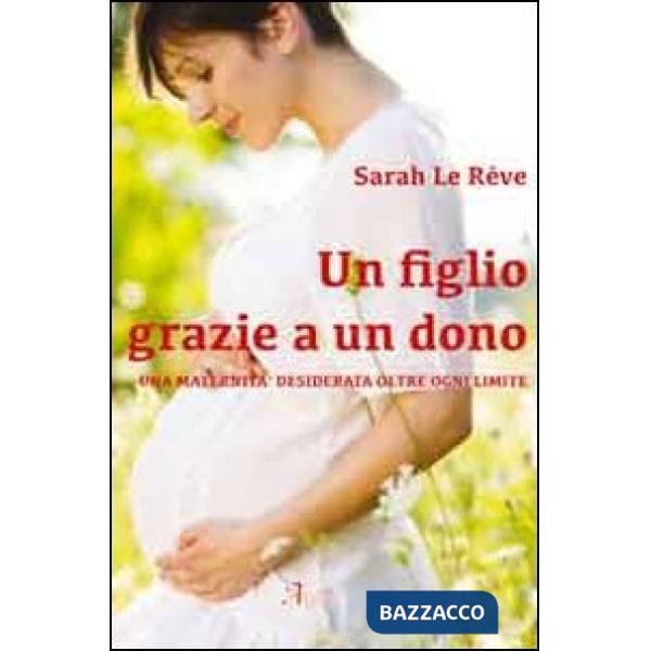 Figlio grazie a un dono. Una maternità desiderata oltre ogni limite (Un)