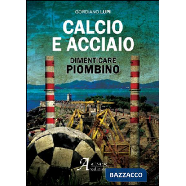 Calcio e acciaio. Dimenticare Piombino
