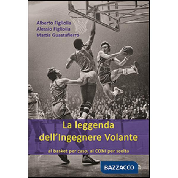 Leggenda dell'ingegnere volante. Al basket per caso, al CONI per scelta (La)