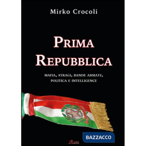 Prima Repubblica. Mafia, stragi, bande armate, politica e intelligence
