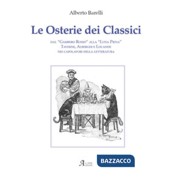 Osterie dei classici. Dal «Gambero Rosso» alla «Luna Piena», taverne, alberghi e locande nei capolavori della letteratura (Le)