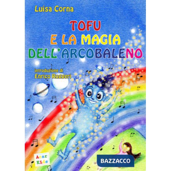 Tofu e la magia dell'arcobaleno. Ediz. a colori