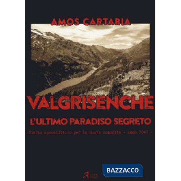 Valgrisenche. L'ultimo paradiso segreto. Diario apocalittico per la nuova comunità. Anno 2047