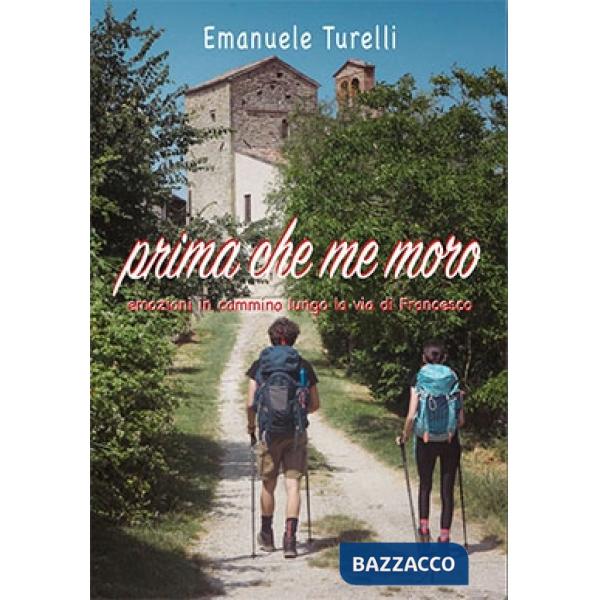 Prima che me moro. Emozioni in cammino lungo la via di Francesco