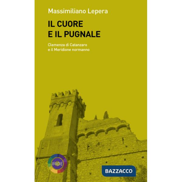 Cuore e il pugnale. Clemenza di Catanzaro e il meridione normanno (Il)
