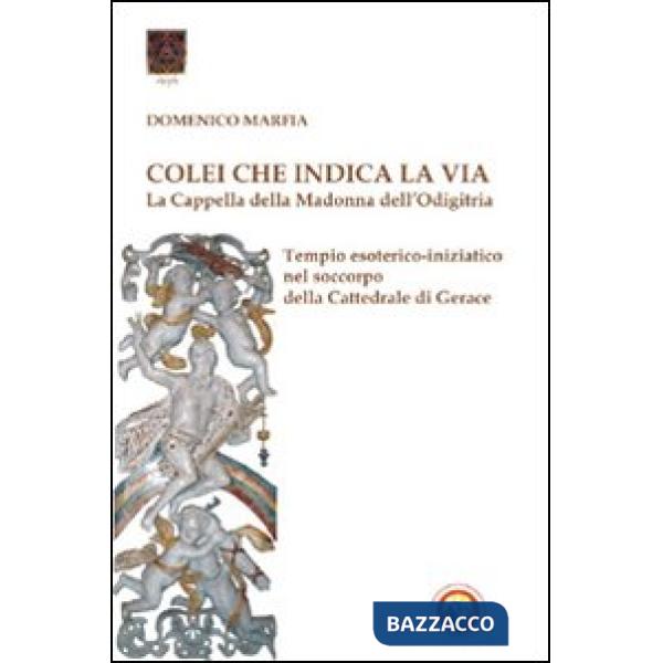 Colei che indica la via. La Cappella della Madonna dell'Odigitria. Temio esoterico-iniziatico nel soccorpo della Cattedrale di G
