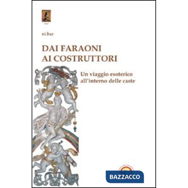 Dai faraoni ai costruttori. Un viaggio esoterico all'interno della caste