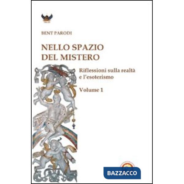 Nello spazio del mistero. Riflessioni sulla realtà e l'esoterismo. Vol. 1