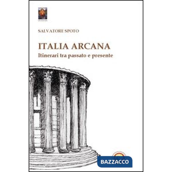 Italia arcana. Itinerari tra passato e presente