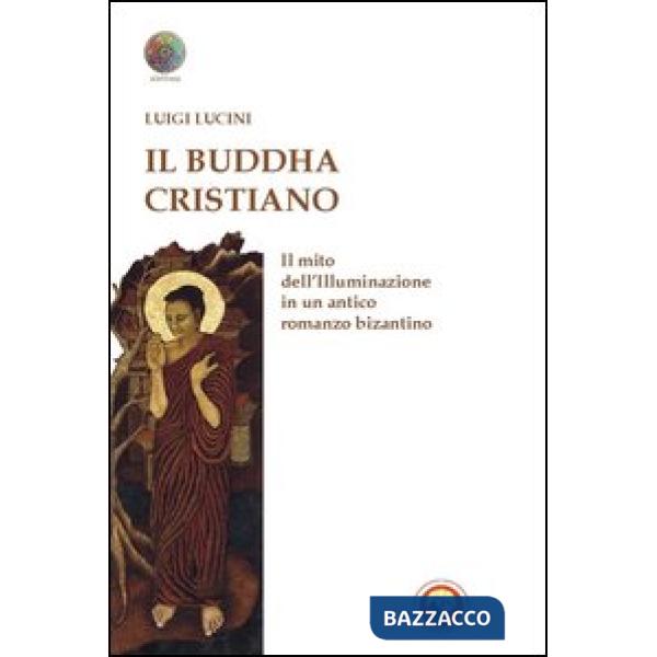 Buddha cristiano. Il mito dell'illuminazione in un antico romanzo bizantino (Il)
