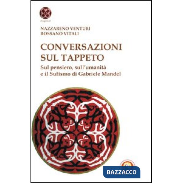Conversazioni sul tappeto. Sul pensiero, sull'umanità e il Sufismo di Gabriele M