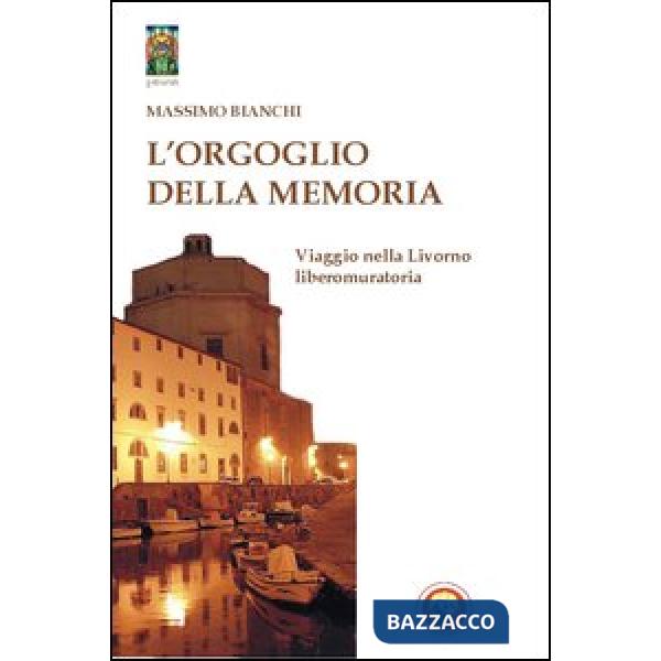 Orgoglio della memoria. Viaggio nella Livorno liberomuratoria (L')