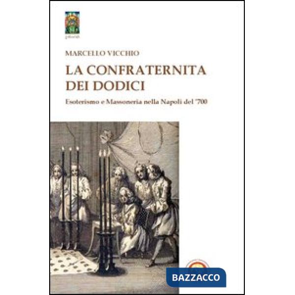 Confraternita dei dodici. Esoterismo e massoneria nella Napoli del '700 (La)