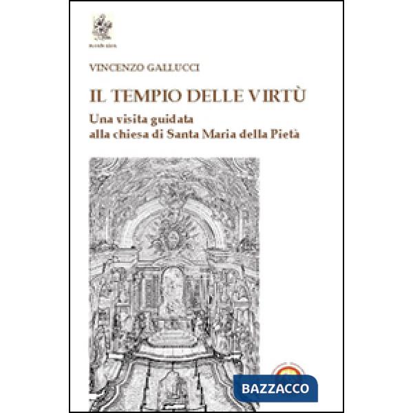 Tempio delle virtù. Una visita guidata alla chiesa di Santa Maria della Pietà (Il)