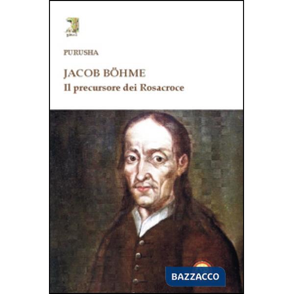 Jacob Böhme. Il precursore dei Rosacroce