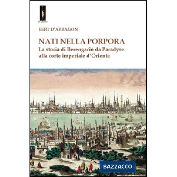 Nati nella porpora. La storia di Berengario da Paradyse alla corte imperiale d'Oriente