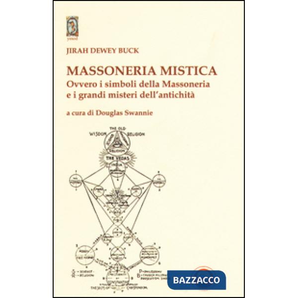Massoneria mistica. Ovvero i simboli della massoneria e i grandi misteri dell'antichità