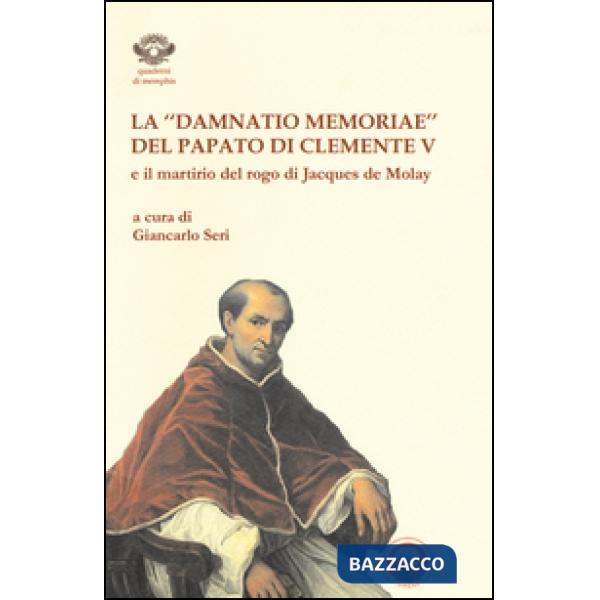 «damnatio memoriae» del papato di Clemente V e il martirio del rogo di Jacques d