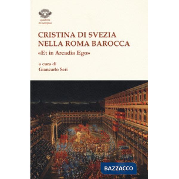 Cristina di Svezia nella Roma barocca. «Et in Arcadia ego»