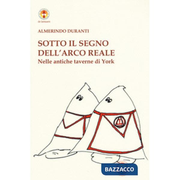 Sotto il segno dell'Arco reale. Nelle antiche taverne di York. Ediz. illustrata