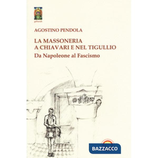 Massoneria a Chiavari e nel Tigullio. Da Napoleone al fascismo (La)