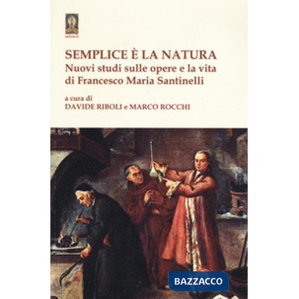 Semplice è la natura. Nuovi studi sulle opere e la vita di Francesco Maria Santi