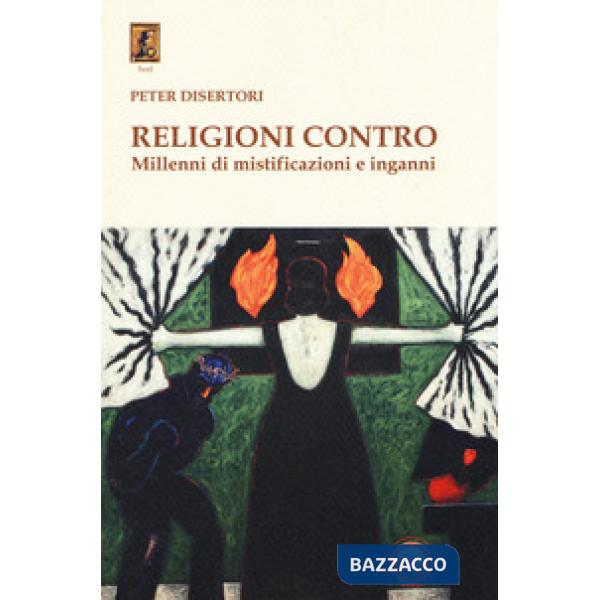 Religioni contro. Millenni di mistificazioni e inganni