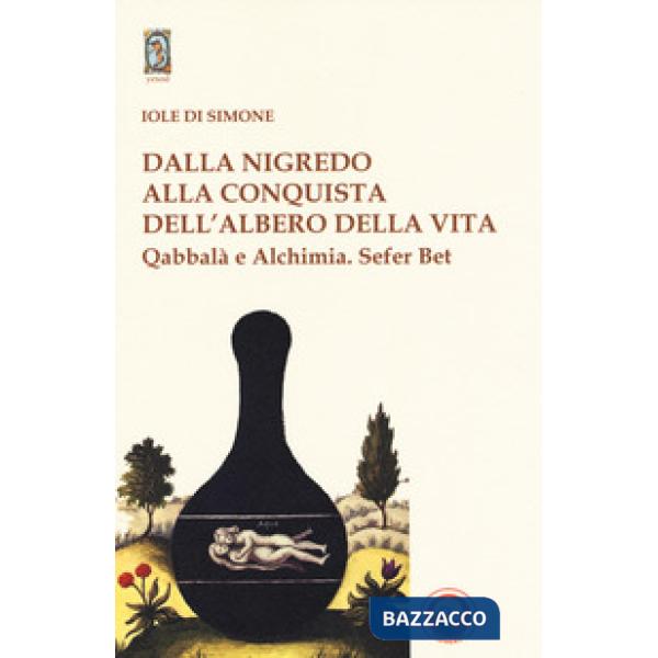 Dalla nigredo alla conquista dell'albero della vita. Qabbalà e alchimia. Sefer Bet