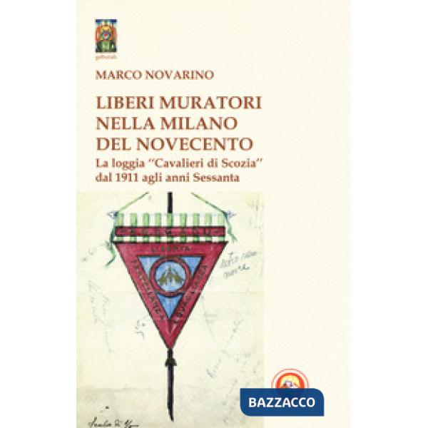 Liberi Muratori nella Milano del Novecento. La loggia «Cavalieri di Scozia» dal 