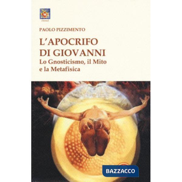 Apocrifo di Giovanni. Lo gnosticismo, il mito e la metafisica (L')