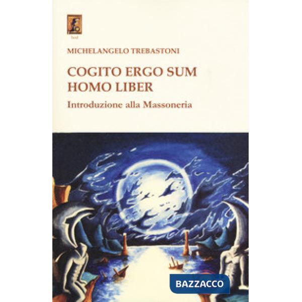 Cogito ergo sum homo liber. Introduzione alla massoneria