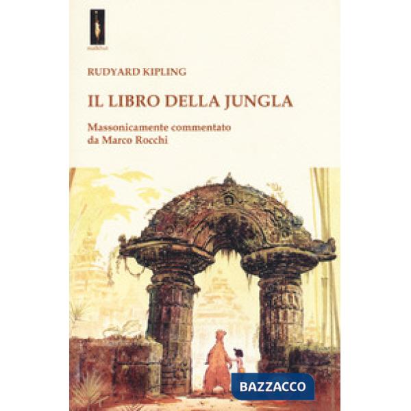 Libro della jungla. Massonicamente commentato da Marco Rocchi (Il)