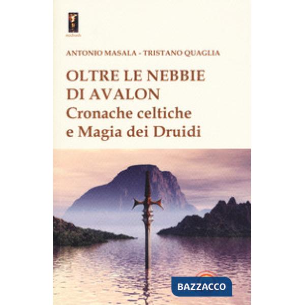 Oltre le nebbie di Avalon. Cronache celtiche e magia dei druidi