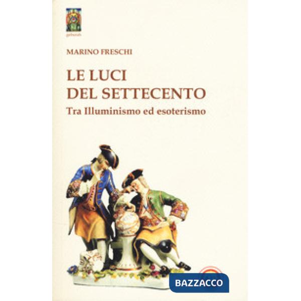 Luci del Settecento. Tra illuminismo ed esoterismo (Le)