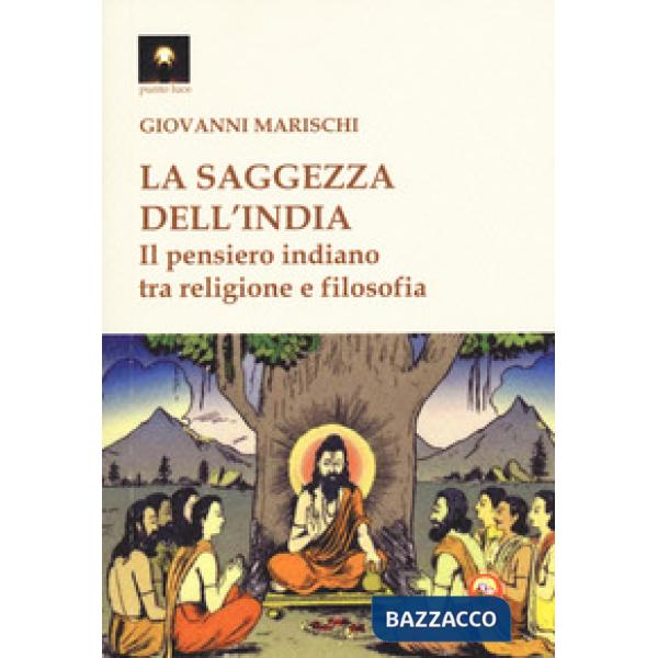 Saggezza dell'India. Il pensiero indiano tra religione e filosofia (La)