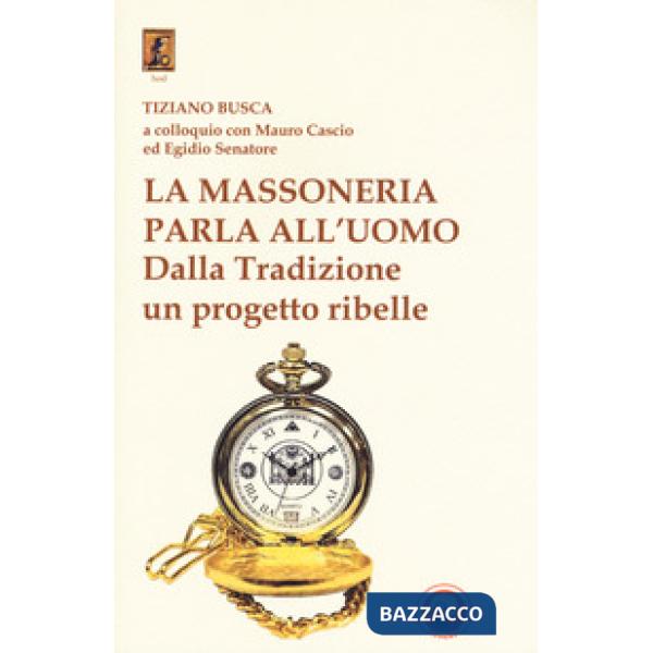 Massoneria parla all'uomo. Dalla Tradizione un progetto ribelle (La)