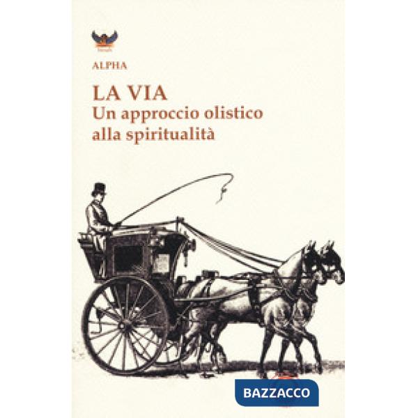 Via. Un approccio olistico alla spiritualità (La)