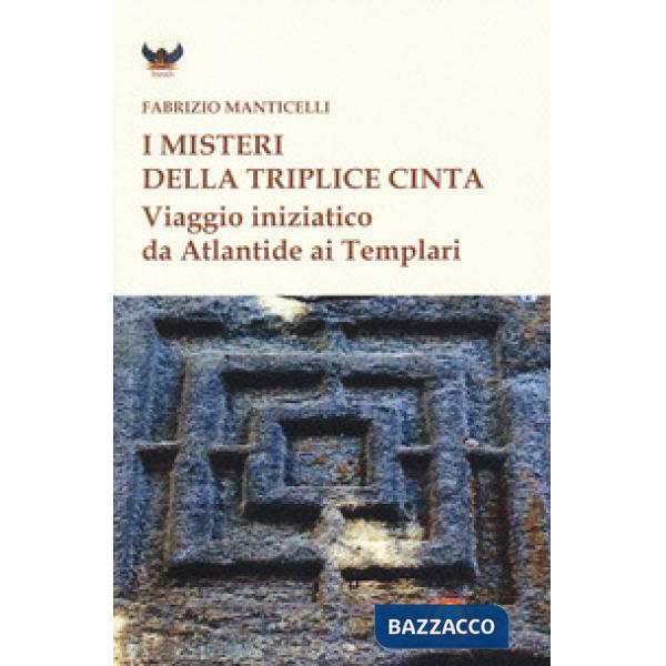Misteri della triplice cinta. Viaggio iniziatico da Atlantide ai Templari (I)